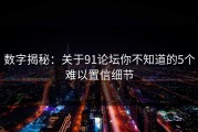 数字揭秘：关于91论坛你不知道的5个难以置信细节