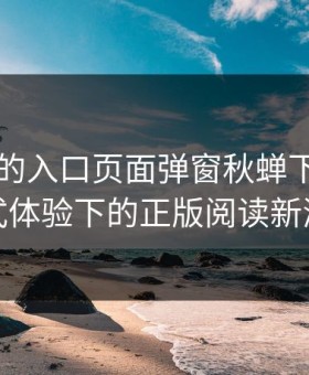 YY漫画的入口页面弹窗秋蝉下载：引导式体验下的正版阅读新潮流