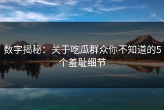数字揭秘：关于吃瓜群众你不知道的5个羞耻细节